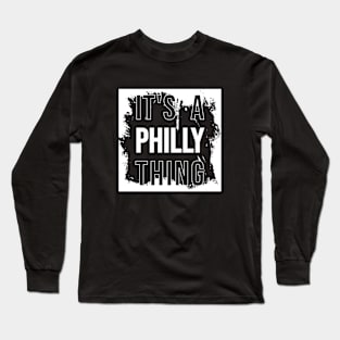 tt's a Philly thing Long Sleeve T-Shirt